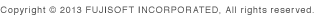 Copyright © 2013 FUJISOFT INCORPORATED, All rights reserved.